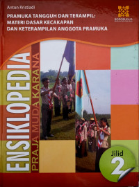 Ensiklopedia praja muda karana., Pramuka tangguh dan terampil: Materi dasar kecakapan dan keterampilan anggota pramuka, Jilid 2
