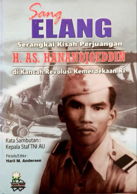 Sang elang ., Serangkaian kisah perjuangan H. AS. HANANDJOEDDIN dikancah revolusi kemerdekaan RI