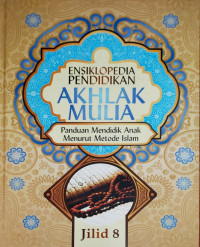 Ensiklopedia pendidikan akhlak mulia., Panduan mendidik anak menurut metode islam (Jilid 8)