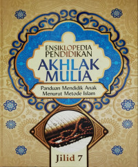 Ensiklopedia pendidikan akhlak mulia., Panduan mendidik anak menurut metode islam (Jilid 7)