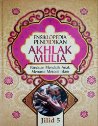 Ensiklopedia pendidikan akhlak mulia., Panduan mendidik anak menurut metode islam (Jilid 5)