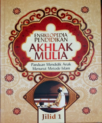 Ensiklopedia pendidikan akhlak mulia., Panduan mendidik anak menurut metode islam (Jilid 1)