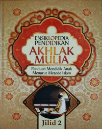 Ensiklopedia pendidikan akhlak mulia., Panduan mendidik anak menurut metode islam (Jilid 2)