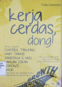 Kerja cerdas, dong!., Kisah inspiratif chairul tanjung ,hary tanoe ,sandiaga s. uno, dahlan iskan, jokowi, Ahok Plus prinsip dan idealisme merekan dalam bekerja dan meraih sukses