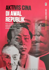 Aktivis cina diawal republik.,Etnis tionghoa memainkan peran penting dalam revolusi indonesia. Tiga kisah kebinekaan dimula kemerdekaan